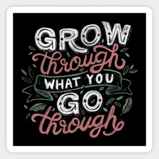 Grow Through What You Grow Through Magnet